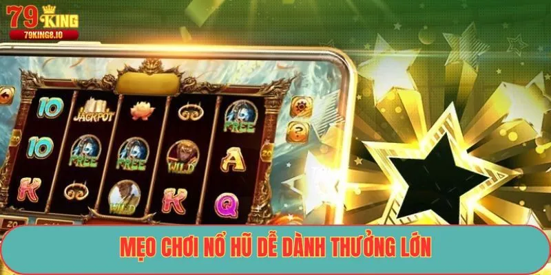 Mẹo chơi nổ hũ dễ dành thưởng lớn